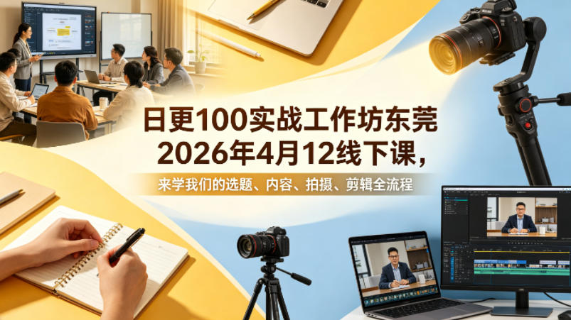 日更100实条‬战工作坊东莞2026年4月12线下课，来学我们的选题、内容、拍摄、剪辑全流程网络赚钱,项目资源网,副业资源网,兼职项目,网赚课程-副业赚钱-互联网创业-独家轻创IP大圣网创