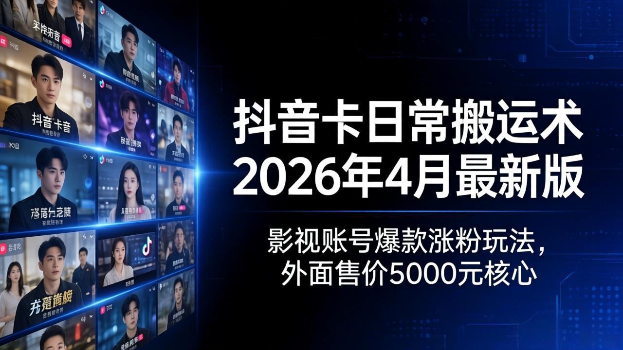 抖音卡日常搬运术2026年4月最新版：影视账号爆款涨粉玩法，外面售价5000元核心网络赚钱,项目资源网,副业资源网,兼职项目,网赚课程-副业赚钱-互联网创业-独家轻创IP大圣网创