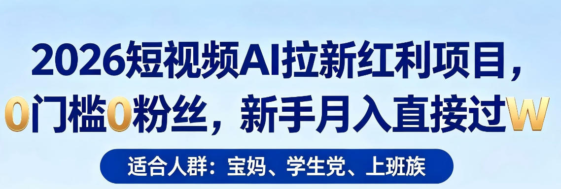 2026短视频AI拉新红利项目，0门槛0粉丝，新手月入直接过1W网络赚钱,项目资源网,副业资源网,兼职项目,网赚课程-副业赚钱-互联网创业-独家轻创IP大圣网创