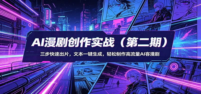 AI漫剧创作实战(第二期)：三步快速出片，文本一键生成，轻松制作高流量AI客漫剧网络赚钱,项目资源网,副业资源网,兼职项目,网赚课程-副业赚钱-互联网创业-独家轻创IP大圣网创