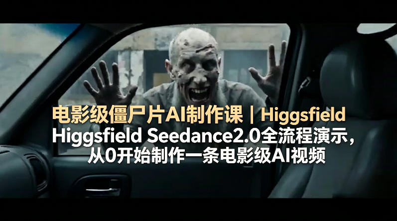 电影级僵尸片AI制作课｜Higgsfield Seedance2.0全流程演示，从0开始制作一条电影级AI视频网络赚钱,项目资源网,副业资源网,兼职项目,网赚课程-副业赚钱-互联网创业-独家轻创IP大圣网创