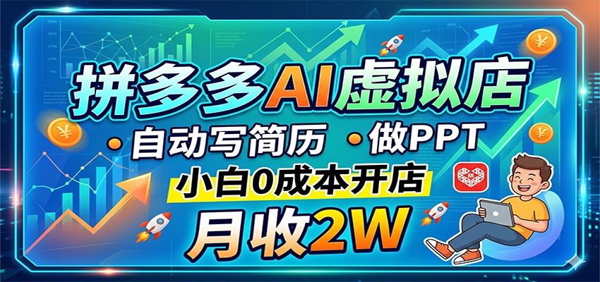 拼多多AI虚拟店，自动写简历做PPT，小白0成本开店，月收2W稳如狗网络赚钱,项目资源网,副业资源网,兼职项目,网赚课程-副业赚钱-互联网创业-独家轻创IP大圣网创