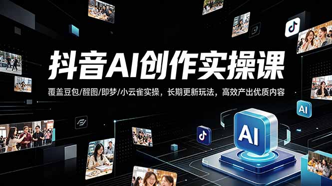 抖音AI创作变现课，覆盖豆包/醒图/即梦/小云雀实操，长期更新玩法，高效产出优质内容网络赚钱,项目资源网,副业资源网,兼职项目,网赚课程-副业赚钱-互联网创业-独家轻创IP大圣网创