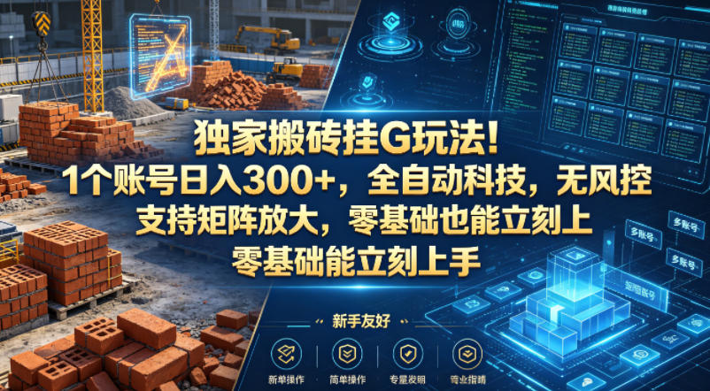 独家搬砖挂G玩法！1个账号日入300+，全自动科技，无风控支持矩阵放大，零基础也能立刻上手【揭秘】网络赚钱,项目资源网,副业资源网,兼职项目,网赚课程-副业赚钱-互联网创业-独家轻创IP大圣网创