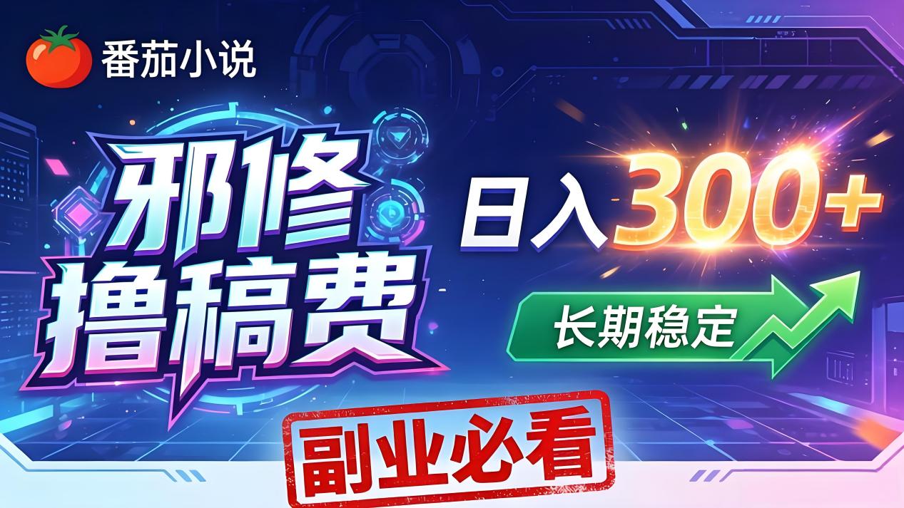 番茄邪修撸稿费，日入300+，每天 20 分钟！0 门槛躺赚，小白副业首选！网络赚钱,项目资源网,副业资源网,兼职项目,网赚课程-副业赚钱-互联网创业-独家轻创IP大圣网创