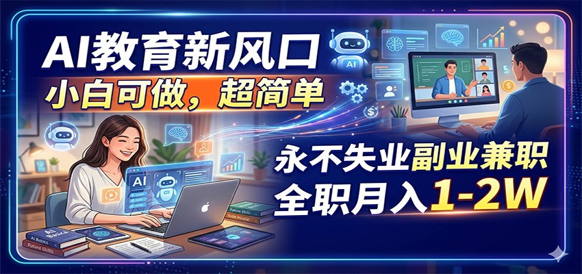 AI教育新风口，小白可做，超简单，永不失业副业兼职 全职月入1-2W网络赚钱,项目资源网,副业资源网,兼职项目,网赚课程-副业赚钱-互联网创业-独家轻创IP大圣网创