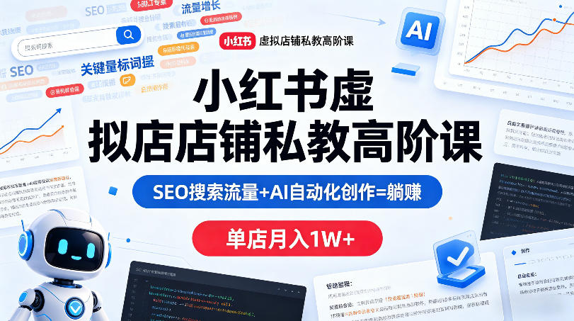 小红书虚拟店铺私教高阶课，SEO搜索流量+AI自动化创作=躺賺，单店月入1W+网络赚钱,项目资源网,副业资源网,兼职项目,网赚课程-副业赚钱-互联网创业-独家轻创IP大圣网创