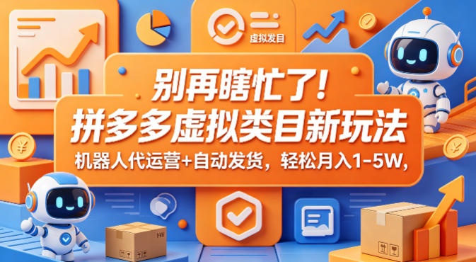 别再瞎忙了！拼多多虚拟类目新玩法，机器人代运营+自动发货，轻松月入1-5W【揭秘】网络赚钱,项目资源网,副业资源网,兼职项目,网赚课程-副业赚钱-互联网创业-独家轻创IP大圣网创