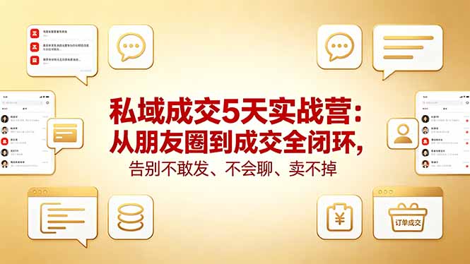 私域成交5天实战营：从朋友圈到成交全闭环，告别不敢发、不会聊、卖不掉网络赚钱,项目资源网,副业资源网,兼职项目,网赚课程-副业赚钱-互联网创业-独家轻创IP大圣网创