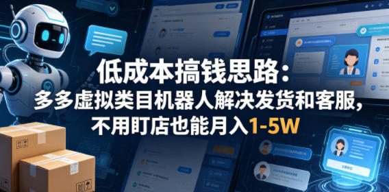 低成本搞钱思路：多多虚拟类目机器人解决发货和客服，不用盯店也能月入1-5W【揭秘】网络赚钱,项目资源网,副业资源网,兼职项目,网赚课程-副业赚钱-互联网创业-独家轻创IP大圣网创