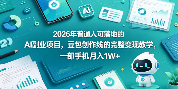 2026年普通人可落地的AI副业项目，豆包创作线的完整变现教学，一部手机月入1W+网络赚钱,项目资源网,副业资源网,兼职项目,网赚课程-副业赚钱-互联网创业-独家轻创IP大圣网创