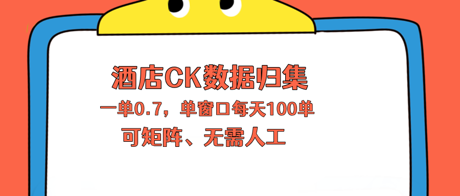 上班也能玩的酒店CK数据归集，一单0.7单窗口每天可做100单，一个人就能矩阵操作网络赚钱,项目资源网,副业资源网,兼职项目,网赚课程-副业赚钱-互联网创业-独家轻创IP大圣网创