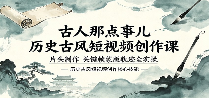 古人那点事儿历史古风短视频创作课，片头制作，关键帧蒙版轨迹全实操网络赚钱,项目资源网,副业资源网,兼职项目,网赚课程-副业赚钱-互联网创业-独家轻创IP大圣网创