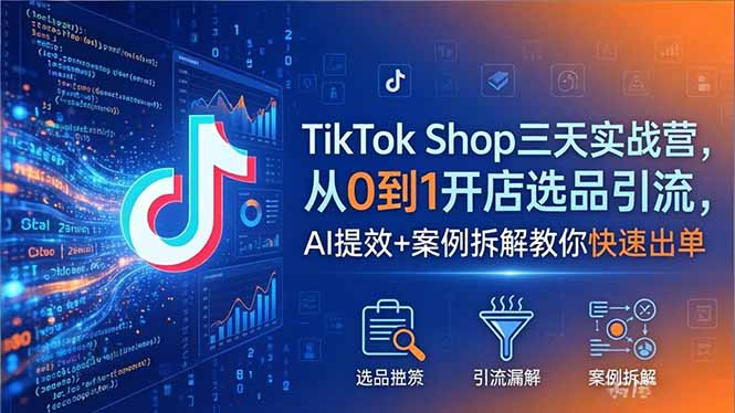 TikTok Shop三天实战营2026年5月，从0到1开店选品引流，AI提效+案例拆解教你快速出单网络赚钱,项目资源网,副业资源网,兼职项目,网赚课程-副业赚钱-互联网创业-独家轻创IP大圣网创