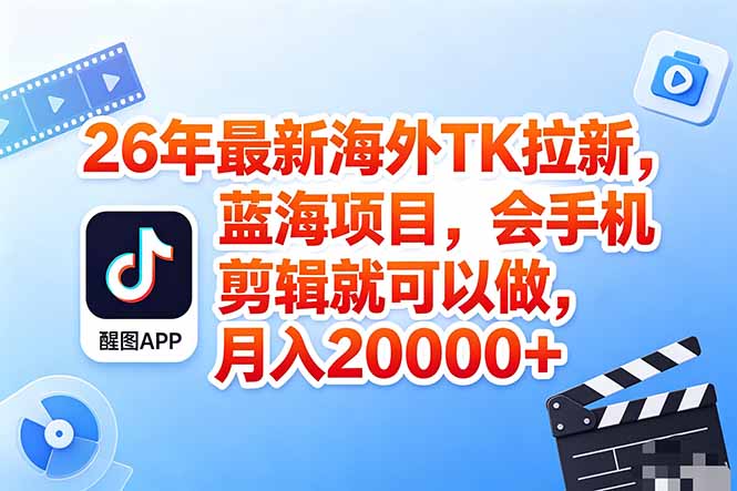 海外TK剪映拉新风口，蓝海轻创业，会手机剪辑实操稳赚月入2w+(保姆级课程网络赚钱,项目资源网,副业资源网,兼职项目,网赚课程-副业赚钱-互联网创业-独家轻创IP大圣网创
