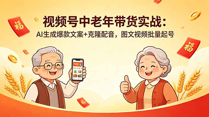 视频号中老年带货实战:AI生成爆款文案+克隆配音,图文视频批量起号网络赚钱,项目资源网,副业资源网,兼职项目,网赚课程-副业赚钱-互联网创业-独家轻创IP大圣网创