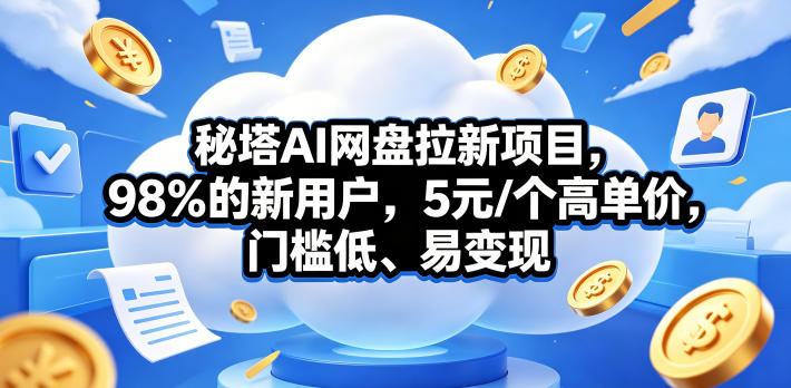 秘塔AI网盘拉新项目，98％的新用户，5元/个高单价，门槛低、易变现网络赚钱,项目资源网,副业资源网,兼职项目,网赚课程-副业赚钱-互联网创业-独家轻创IP大圣网创