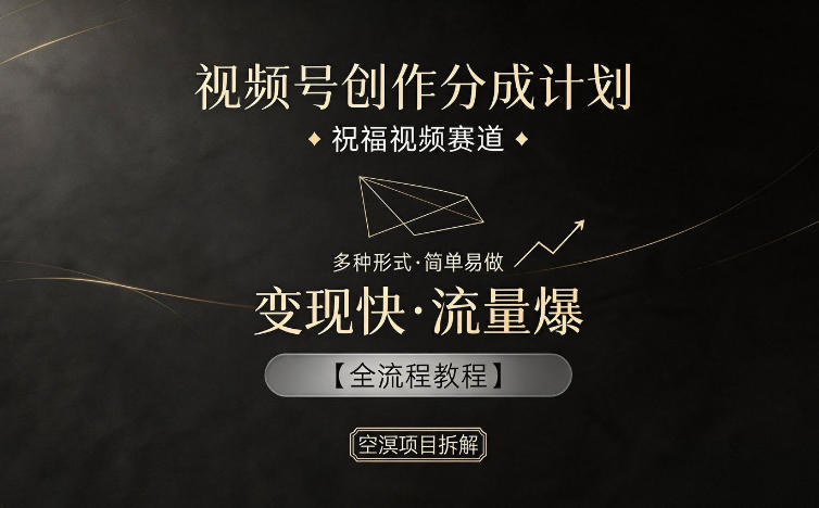 视频号创作分成计划，祝福视频赛道，多种制作形式，简单易做，变现快流量爆【全流程教程】网络赚钱,项目资源网,副业资源网,兼职项目,网赚课程-副业赚钱-互联网创业-独家轻创IP大圣网创