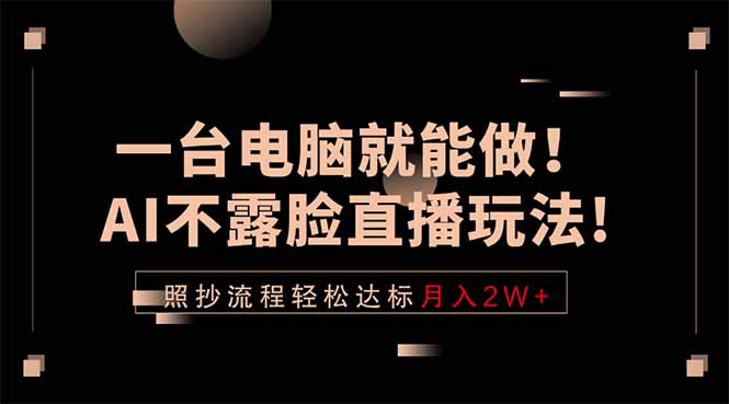 一台电脑就能做!AI不露脸直播玩法,照抄流程轻松达标月入2W+网络赚钱,项目资源网,副业资源网,兼职项目,网赚课程-副业赚钱-互联网创业-独家轻创IP大圣网创