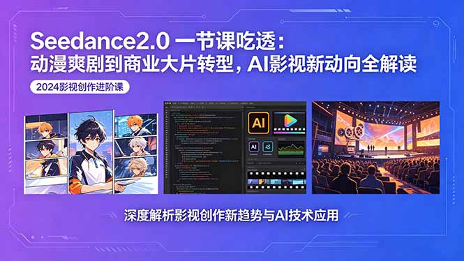 Seedance2.0一节课吃透：动漫爽剧到商业大片转型，AI影视新动向全解读网络赚钱,项目资源网,副业资源网,兼职项目,网赚课程-副业赚钱-互联网创业-独家轻创IP大圣网创