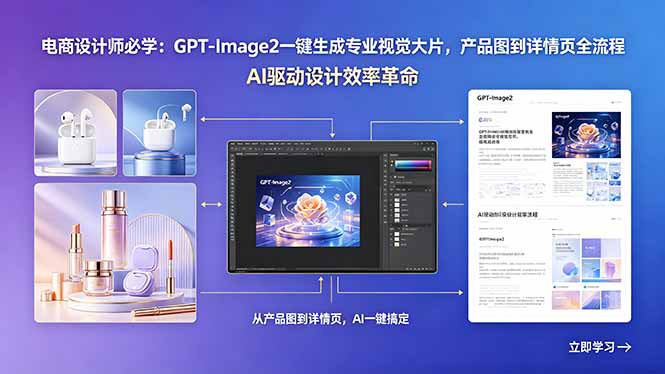 电商设计师必学：GPT-Image2一键生成专业视觉大片，产品图到详情页全流程网络赚钱,项目资源网,副业资源网,兼职项目,网赚课程-副业赚钱-互联网创业-独家轻创IP大圣网创