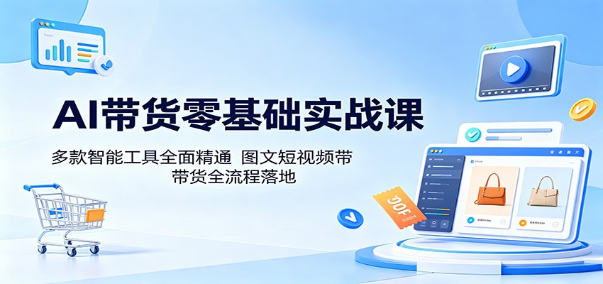 AI带货零基础实战课：多款智能工具全面精通，图文短视频带货全流程落地网络赚钱,项目资源网,副业资源网,兼职项目,网赚课程-副业赚钱-互联网创业-独家轻创IP大圣网创
