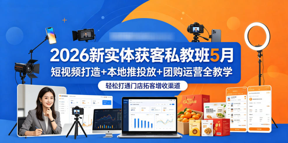 2026新实体获客私教班5月，短视频打造+本地推投放+团购运营全教学，轻松打通门店拓客增收渠道网络赚钱,项目资源网,副业资源网,兼职项目,网赚课程-副业赚钱-互联网创业-独家轻创IP大圣网创