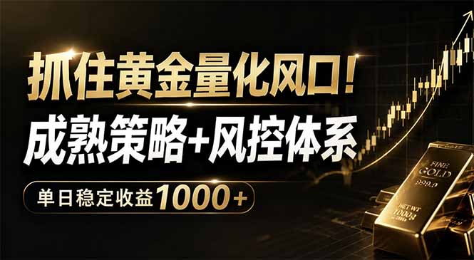 抓住黄金量化风口！成熟策略+风控体系，单日稳定收益1000+网络赚钱,项目资源网,副业资源网,兼职项目,网赚课程-副业赚钱-互联网创业-独家轻创IP大圣网创