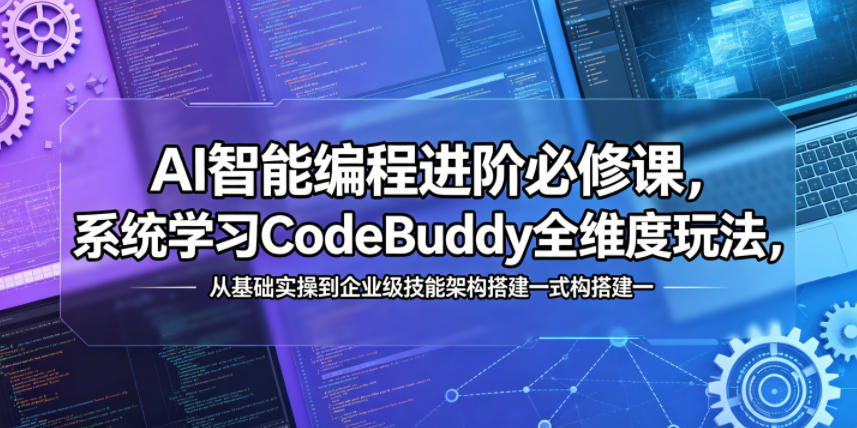 AI智能编程进阶必修课，系统学习CodeBuddy全维度玩法，从基础实操到企业级技能架构搭建一站式精通网络赚钱,项目资源网,副业资源网,兼职项目,网赚课程-副业赚钱-互联网创业-独家轻创IP大圣网创
