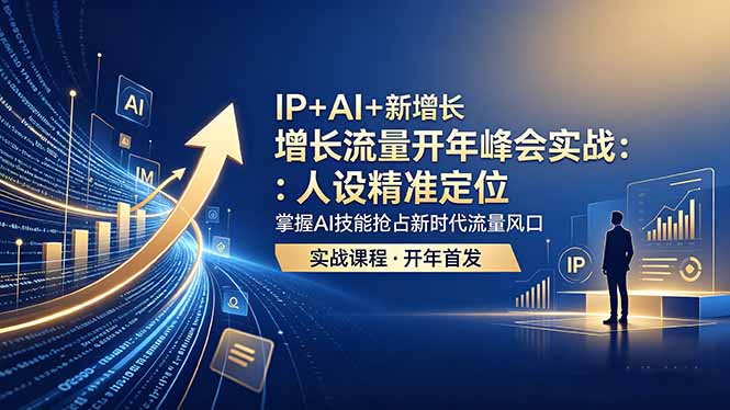 IP+AI+新增长 流量开年 峰会实战:人设精准定位 掌握AI技能抢占新时代流量风口网络赚钱,项目资源网,副业资源网,兼职项目,网赚课程-副业赚钱-互联网创业-独家轻创IP大圣网创