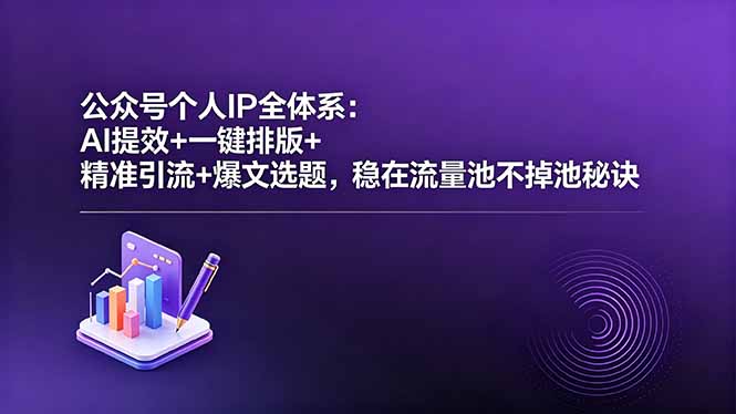 公众号个人IP全体系：AI提效+一键排版+精准引流+爆文选题，稳在流量池不掉池秘诀网络赚钱,项目资源网,副业资源网,兼职项目,网赚课程-副业赚钱-互联网创业-独家轻创IP大圣网创
