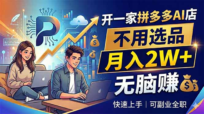 开一家拼多多AI店，不用选品，月入2W+，无脑赚，可副业全职网络赚钱,项目资源网,副业资源网,兼职项目,网赚课程-副业赚钱-互联网创业-独家轻创IP大圣网创