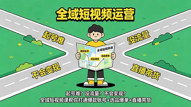起号难？没流量？不会变现？全域短视频课帮你打通爆款账号+选品爆单+直播带货网络赚钱,项目资源网,副业资源网,兼职项目,网赚课程-副业赚钱-互联网创业-独家轻创IP大圣网创