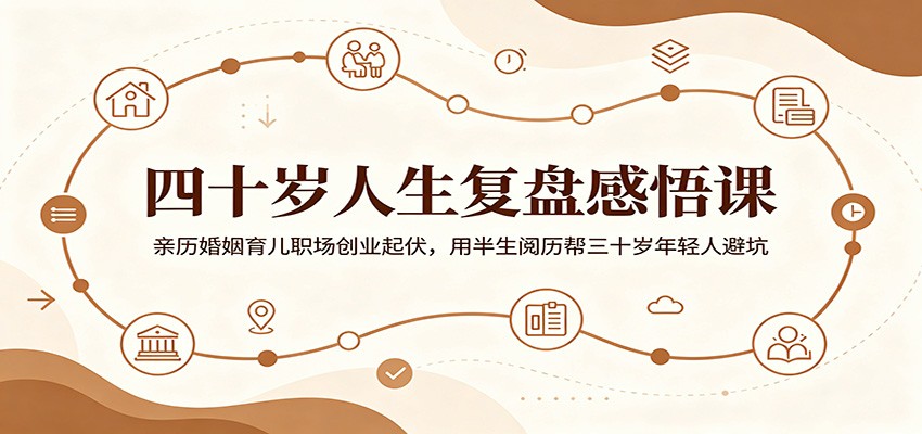 四十岁人生复盘感悟课：亲历婚姻育儿职场创业起伏，用半生阅历帮三十岁年轻人避坑网络赚钱,项目资源网,副业资源网,兼职项目,网赚课程-副业赚钱-互联网创业-独家轻创IP大圣网创