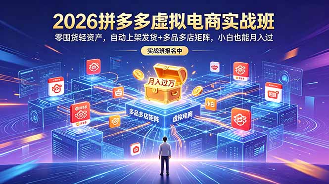 2026拼多多虚拟电商实战班：零囤货轻资产，自动上架发货+多品多店矩阵，小白也能月入过万网络赚钱,项目资源网,副业资源网,兼职项目,网赚课程-副业赚钱-互联网创业-独家轻创IP大圣网创