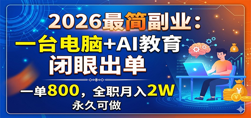 2026最简副业：一台电脑+AI教育，闭眼出单，一单800，全职月入2W，永久可做网络赚钱,项目资源网,副业资源网,兼职项目,网赚课程-副业赚钱-互联网创业-独家轻创IP大圣网创