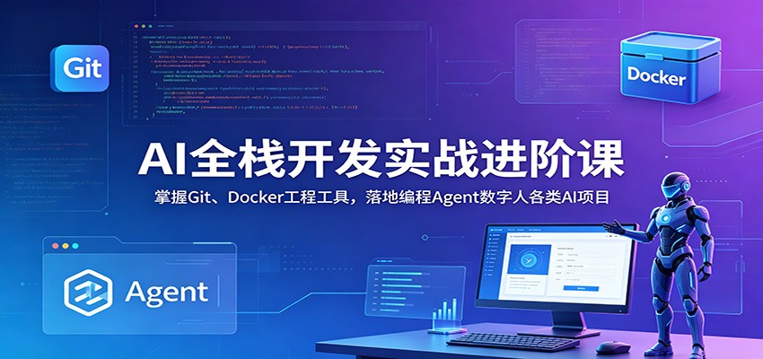 AI全栈开发实战进阶课：掌握Git、Docker工程工具，落地编程Agent数字人各类AI项目网络赚钱,项目资源网,副业资源网,兼职项目,网赚课程-副业赚钱-互联网创业-独家轻创IP大圣网创