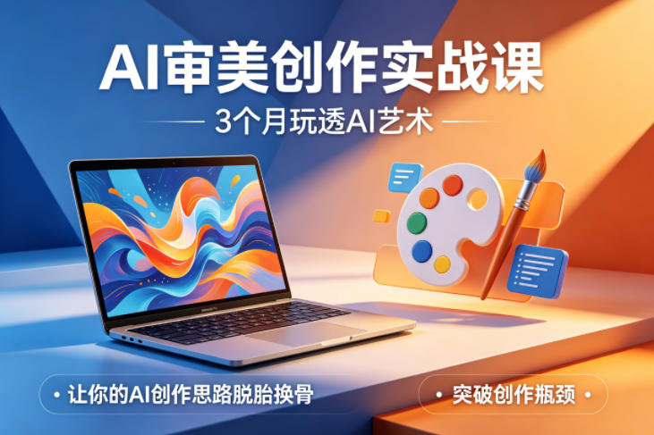 AI审美创作实战课，3个月玩透AI艺术，让你的AI创作思路脱胎换骨，突破创作瓶颈(更新0617)网络赚钱,项目资源网,副业资源网,兼职项目,网赚课程-副业赚钱-互联网创业-独家轻创IP大圣网创