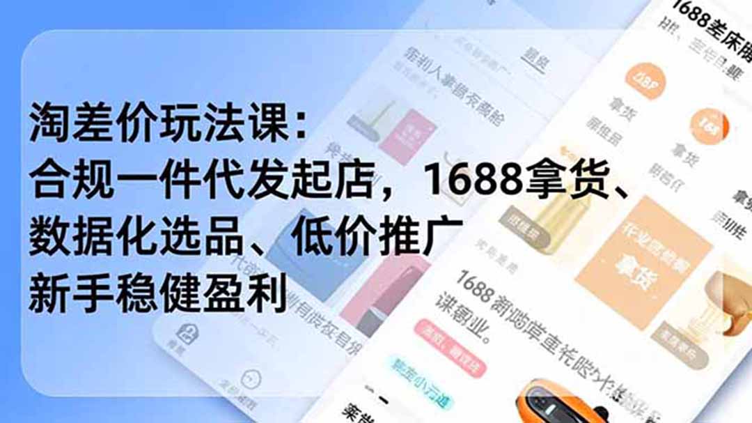 淘差价玩法课:合规一件代发起店,1688拿货、数据化选品、低价推广,新手稳健盈利(更新6月网络赚钱,项目资源网,副业资源网,兼职项目,网赚课程-副业赚钱-互联网创业-独家轻创IP大圣网创