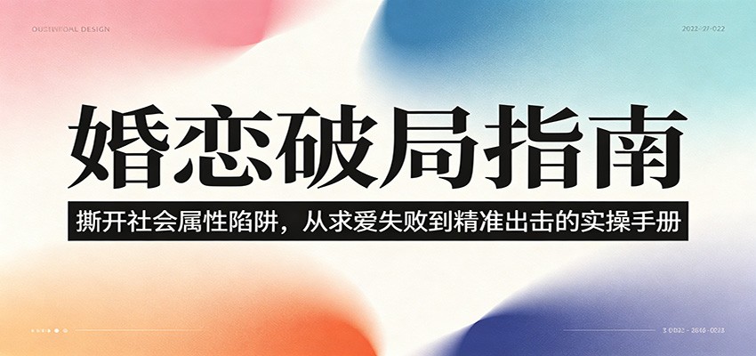 婚恋破局指南：撕开”社会属性” 、求爱头败上 到”精准出击”的实操手册网络赚钱,项目资源网,副业资源网,兼职项目,网赚课程-副业赚钱-互联网创业-独家轻创IP大圣网创