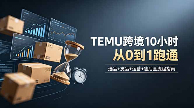 想做TEMU跨境但不知从何下手?选品+发品+运营+售后,10小时从0到1跑通网络赚钱,项目资源网,副业资源网,兼职项目,网赚课程-副业赚钱-互联网创业-独家轻创IP大圣网创
