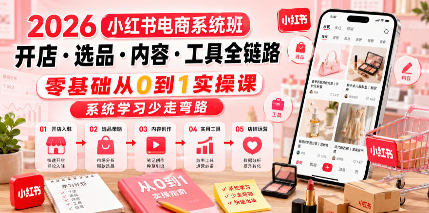 2026小红书电商系统班开店・选品・内容・工具全链路,零基础从0到1实操课,系统学习少走弯路网络赚钱,项目资源网,副业资源网,兼职项目,网赚课程-副业赚钱-互联网创业-独家轻创IP大圣网创