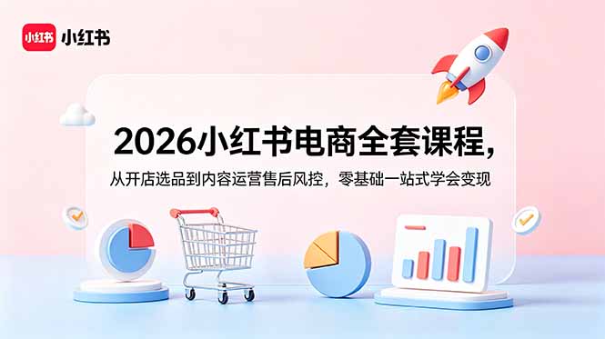 2026小红书电商全套课程，从开店选品到内容运营售后风控，零基础一站式学会变现网络赚钱,项目资源网,副业资源网,兼职项目,网赚课程-副业赚钱-互联网创业-独家轻创IP大圣网创