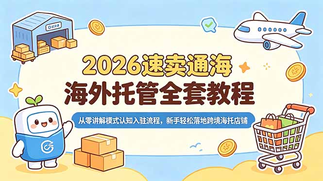 2026速卖通海外托管全套教程,从零讲解模式认知入驻流程,新手轻松落地跨境海托店铺网络赚钱,项目资源网,副业资源网,兼职项目,网赚课程-副业赚钱-互联网创业-独家轻创IP大圣网创