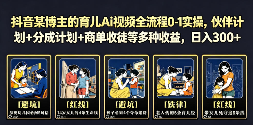 抖音某博主的育儿Ai视频全流程0-1实操，伙伴计划+分成计划+商单收徒等多种收益，日入300+网络赚钱,项目资源网,副业资源网,兼职项目,网赚课程-副业赚钱-互联网创业-独家轻创IP大圣网创