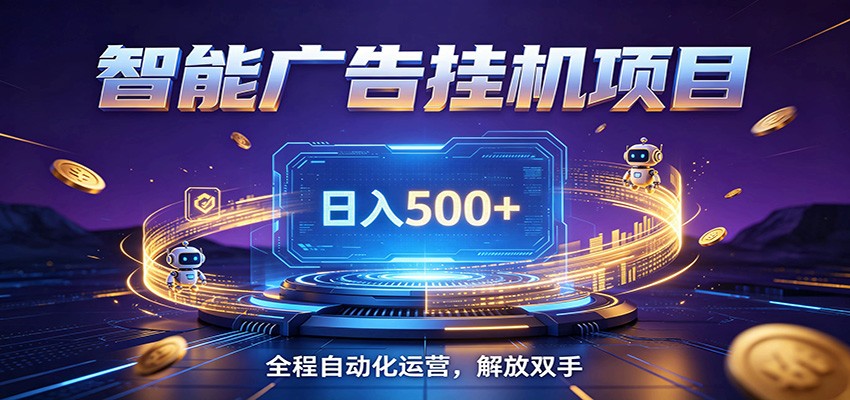 全自动广告挂机副业 日入500+，零门槛24小时无人值守被动创收项目网络赚钱,项目资源网,副业资源网,兼职项目,网赚课程-副业赚钱-互联网创业-独家轻创IP大圣网创