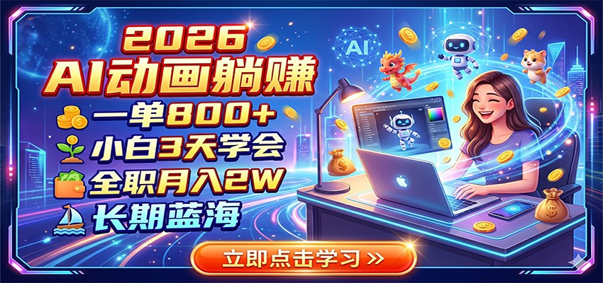 2026 AI动画躺赚:一单800+,小白3天学会,全职月入2W,长期蓝海网络赚钱,项目资源网,副业资源网,兼职项目,网赚课程-副业赚钱-互联网创业-独家轻创IP大圣网创