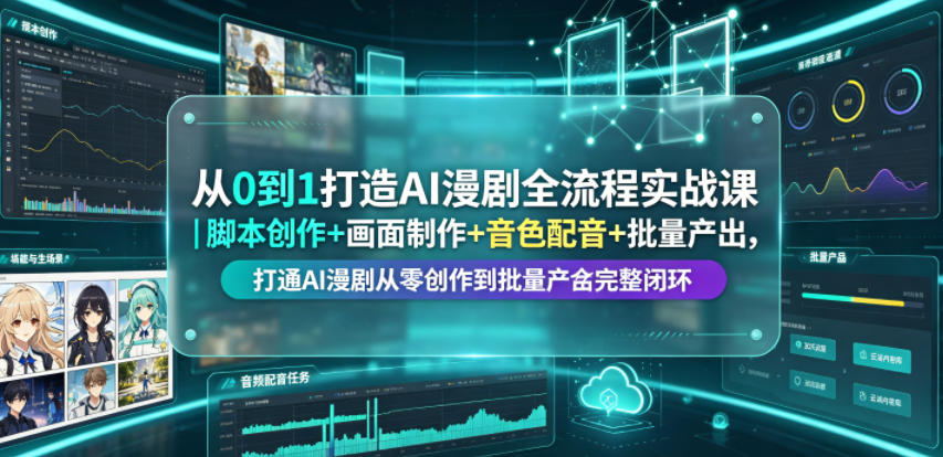 从0到1打造AI漫剧全流程实战课|脚本创作+画面制作+音色配音+批量产出,打通AI漫剧从零创作到批量量产完整闭环网络赚钱,项目资源网,副业资源网,兼职项目,网赚课程-副业赚钱-互联网创业-独家轻创IP大圣网创