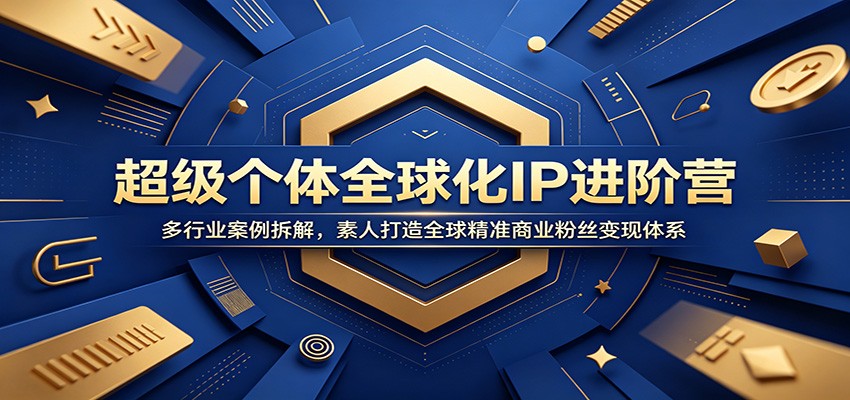 超级个体全球化IP进阶营：多行业案例拆解，素人打造全球精准商业粉丝变现体系网络赚钱,项目资源网,副业资源网,兼职项目,网赚课程-副业赚钱-互联网创业-独家轻创IP大圣网创