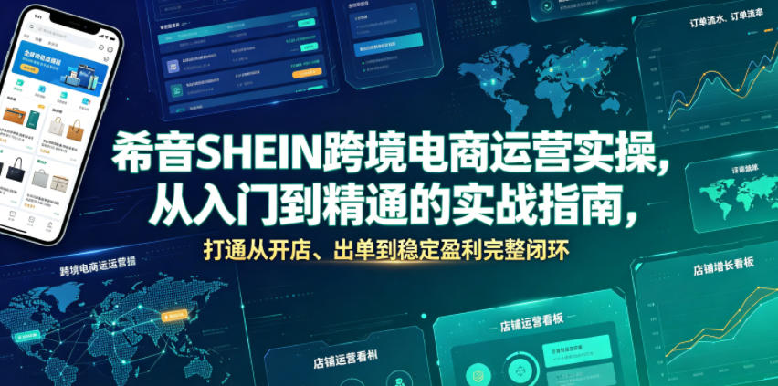 希音SHEIN跨境电商运营实操，从入门到精通的实战指南，打通从开店、出单到稳定盈利完整闭环网络赚钱,项目资源网,副业资源网,兼职项目,网赚课程-副业赚钱-互联网创业-独家轻创IP大圣网创
